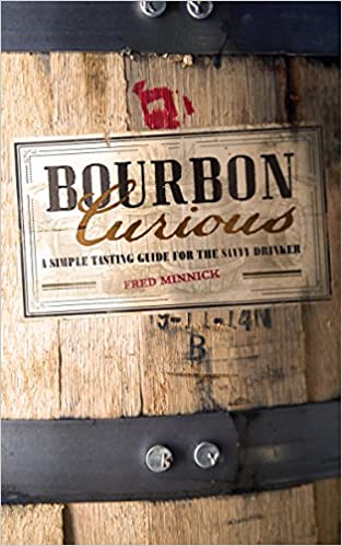 Bourbon Curious: A Simple Tasting Guide for the Savvy Drinker